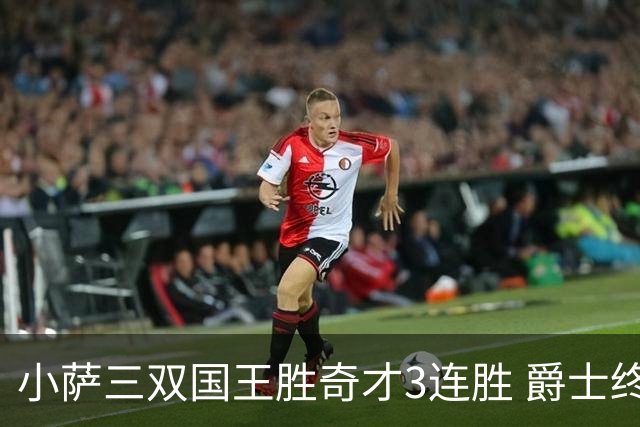 小萨三双国王胜奇才3连胜 爵士终结篮网3连胜